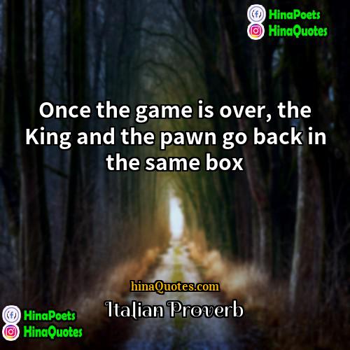 Italian Proverb Quotes | Once the game is over, the King
